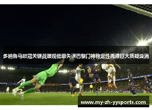 多纳鲁马欧冠关键战屡现低级失误巴黎门神稳定性再遭巨大质疑漩涡 多纳鲁马欧冠关键战屡现低级失误巴黎门神稳定性再遭巨大质疑漩涡