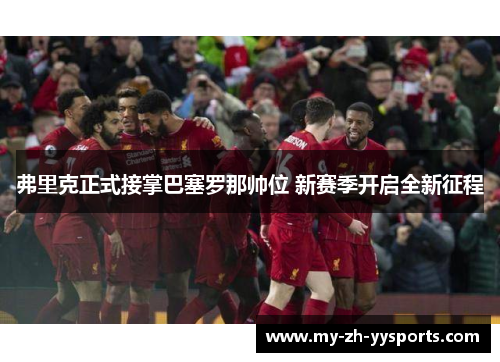 弗里克正式接掌巴塞罗那帅位 新赛季开启全新征程 弗里克正式接掌巴塞罗那帅位 新赛季开启全新征程