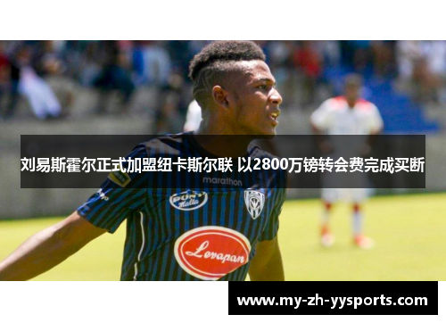 刘易斯霍尔正式加盟纽卡斯尔联 以2800万镑转会费完成买断