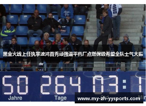 黑金火线上任执掌波鸿首秀顽强逼平药厂点燃保级希望全队士气大振