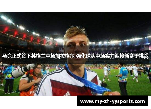 马竞正式签下英格兰中场加拉格尔 强化球队中场实力迎接新赛季挑战 马竞正式签下英格兰中场加拉格尔 强化球队中场实力迎接新赛季挑战