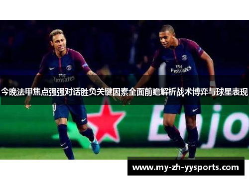 今晚法甲焦点强强对话胜负关键因素全面前瞻解析战术博弈与球星表现 今晚法甲焦点强强对话胜负关键因素全面前瞻解析战术博弈与球星表现