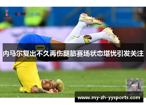 内马尔复出不久再伤腿筋赛场状态堪忧引发关注 内马尔复出不久再伤腿筋赛场状态堪忧引发关注